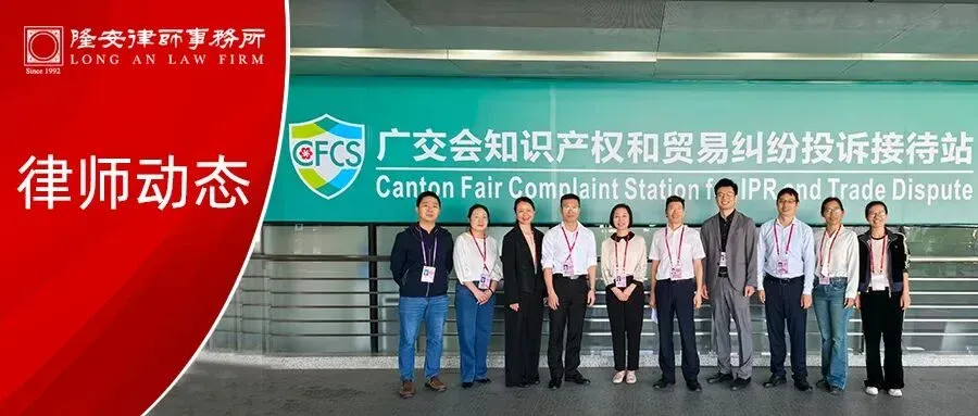 律师动态丨隆安广州郭帅律师进驻广交会,参与展会知识产权保护工作