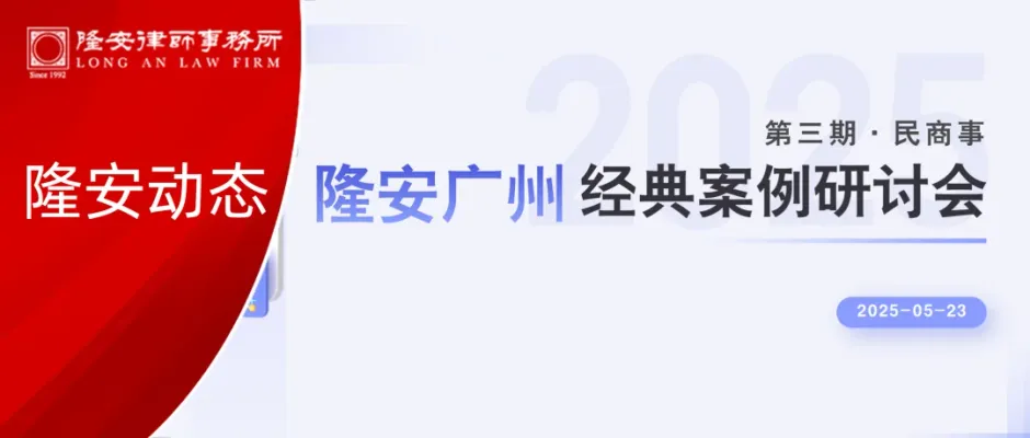 隆安动态丨隆安广州经典案例研讨会第三期——民商事案例专题活动圆满举办!