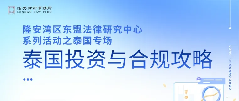 隆安湾区东盟法律研究中心系列活动“泰国投资与合规攻略”主题沙龙在隆安广州成功举办!